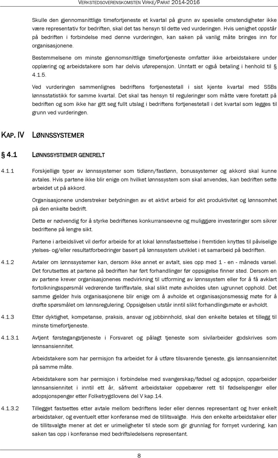 Bestemmelsene om minste gjennomsnittlige timefortjeneste omfatter ikke arbeidstakere under opplæring og arbeidstakere som har delvis uførepensjon. Unntatt er også betaling i henhold til 4.1.5.