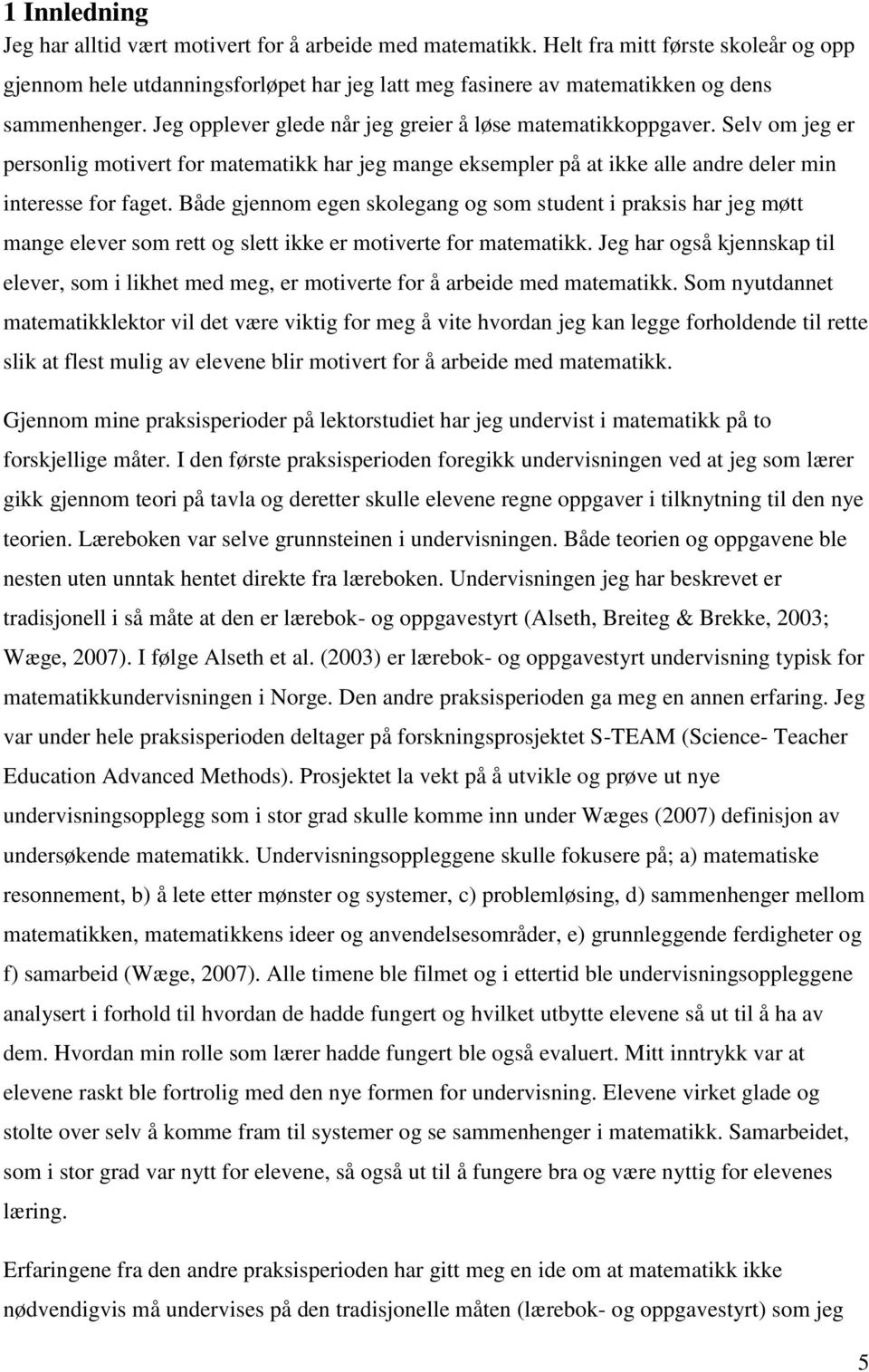 Selv om jeg er personlig motivert for matematikk har jeg mange eksempler på at ikke alle andre deler min interesse for faget.