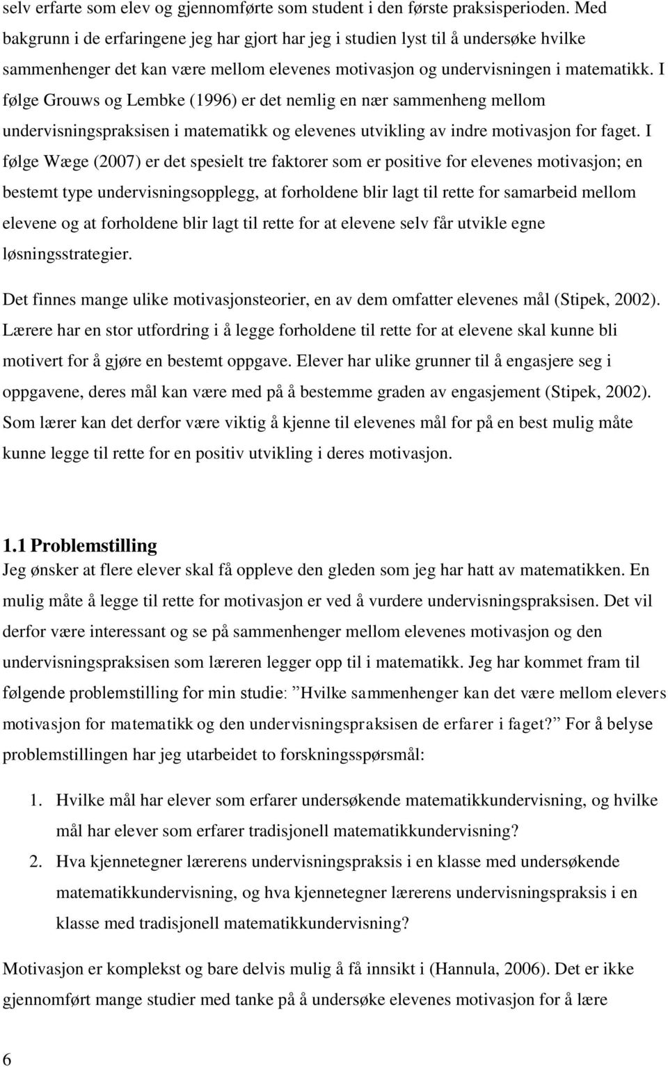 I følge Grouws og Lembke (1996) er det nemlig en nær sammenheng mellom undervisningspraksisen i matematikk og elevenes utvikling av indre motivasjon for faget.