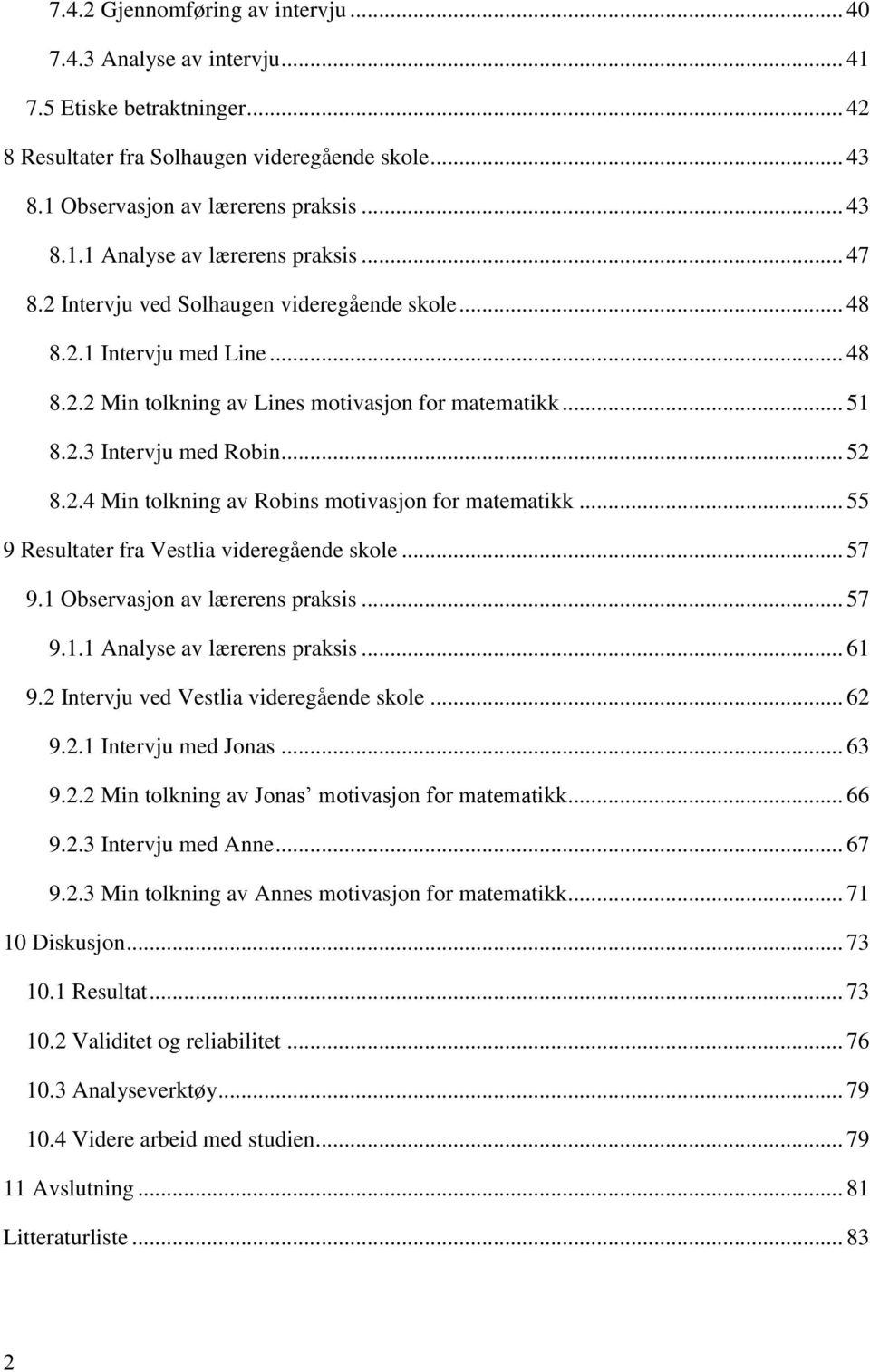 .. 55 9 Resultater fra Vestlia videregående skole... 57 9.1 Observasjon av lærerens praksis... 57 9.1.1 Analyse av lærerens praksis... 61 9.2 Intervju ved Vestlia videregående skole... 62 9.2.1 Intervju med Jonas.