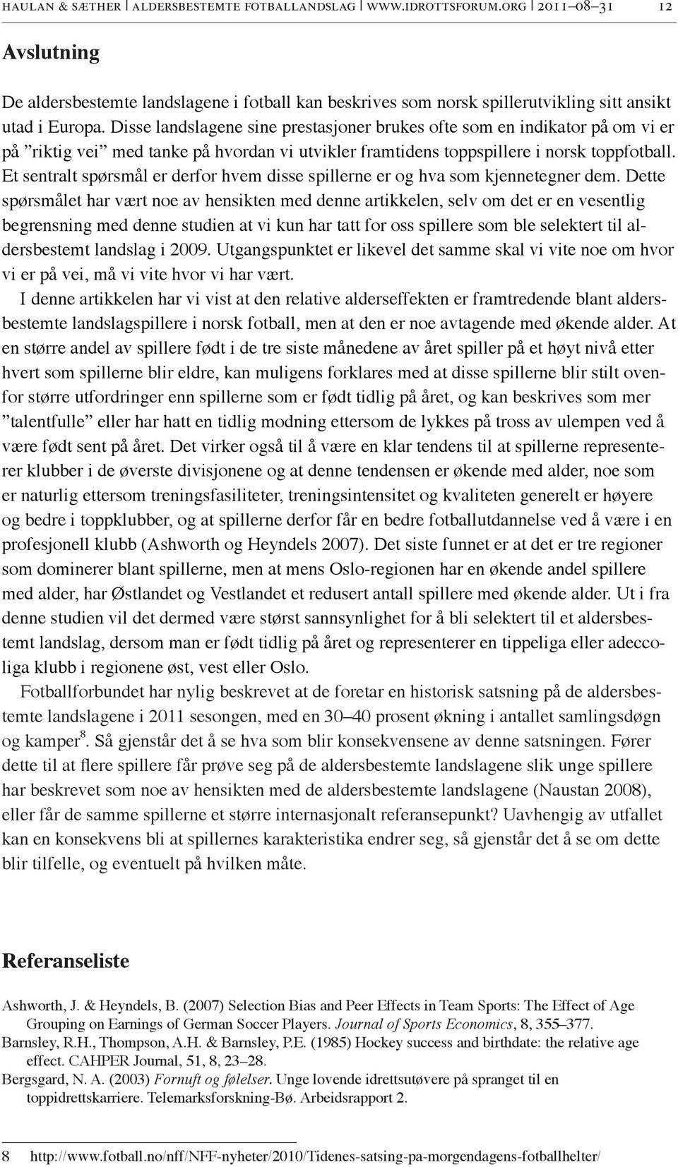 Et sentralt spørsmål er derfor hvem disse spillerne er og hva som kjennetegner dem.