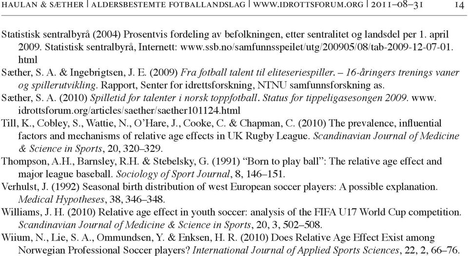 16-åringers trenings vaner og spillerutvikling. Rapport, Senter for idrettsforskning, NTNU samfunnsforskning as. Sæther, S. A. (2010) Spilletid for talenter i norsk toppfotball.