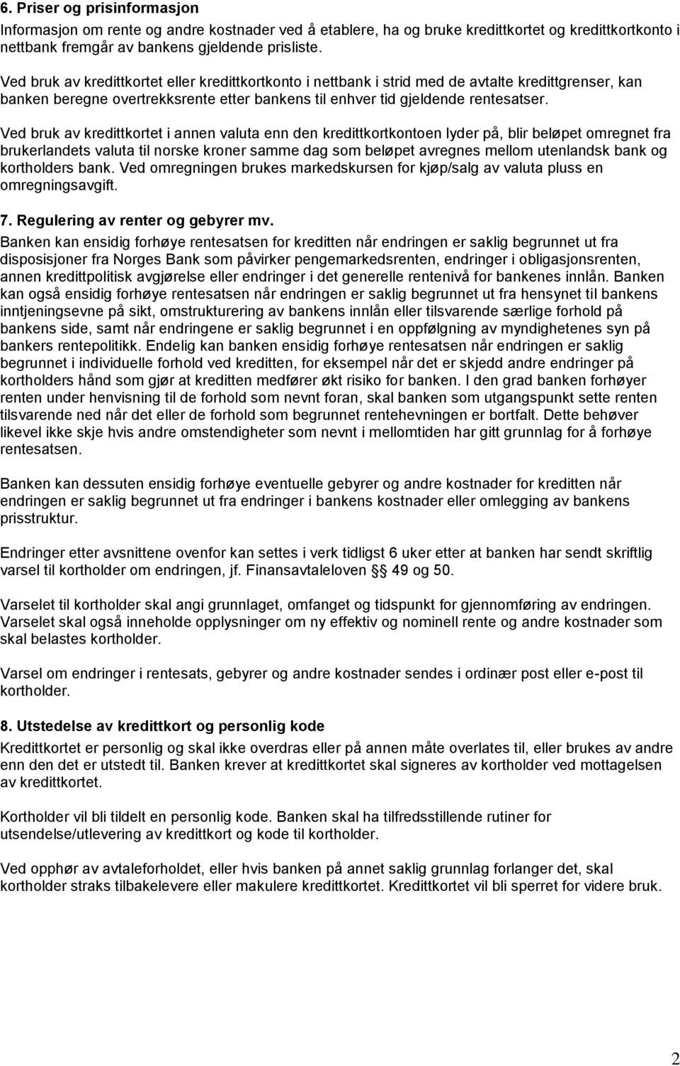 Ved bruk av kredittkortet i annen valuta enn den kredittkortkontoen lyder på, blir beløpet omregnet fra brukerlandets valuta til norske kroner samme dag som beløpet avregnes mellom utenlandsk bank og