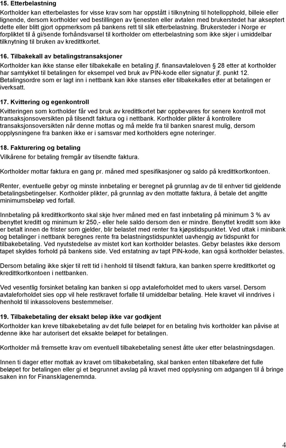 Brukersteder i Norge er forpliktet til å gi/sende forhåndsvarsel til kortholder om etterbelastning som ikke skjer i umiddelbar tilknytning til bruken av kredittkortet. 16.