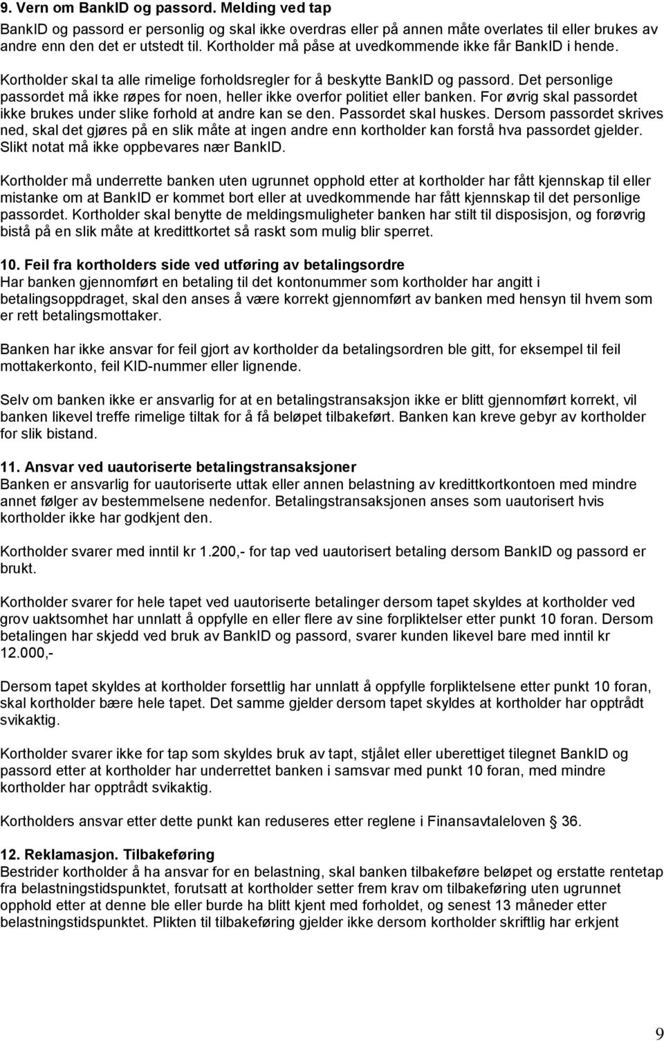 Det personlige passordet må ikke røpes for noen, heller ikke overfor politiet eller banken. For øvrig skal passordet ikke brukes under slike forhold at andre kan se den. Passordet skal huskes.