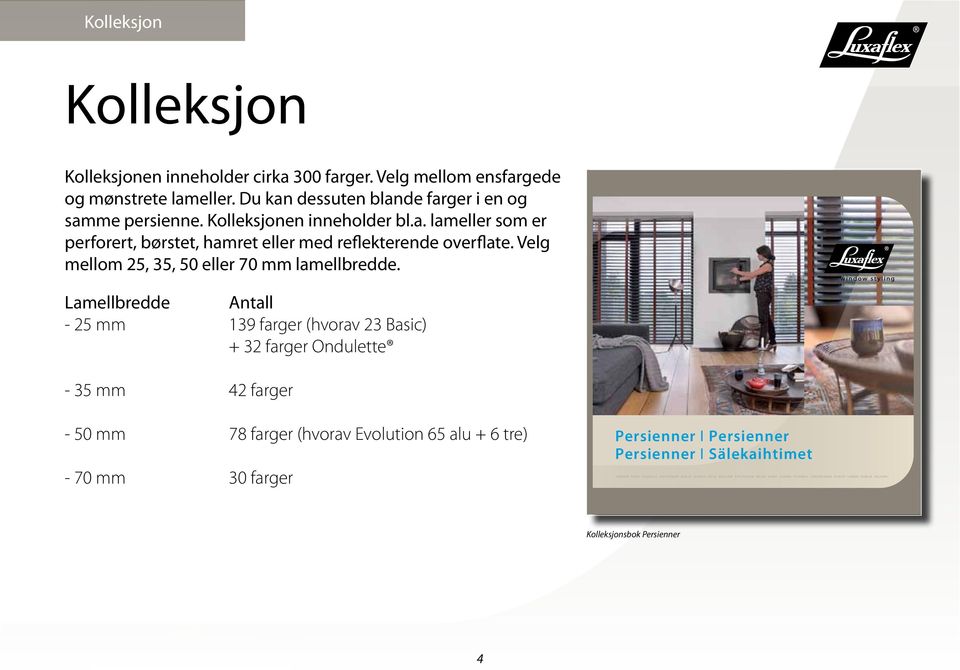 Registered trademark. A HunterDouglas product. Copyright HunterDouglas 2011. 10 8 Kolleksjon Kolleksjon Kolleksjonen inneholder cirka 300 farger. Velg mellom ensfargede og mønstrete lameller.