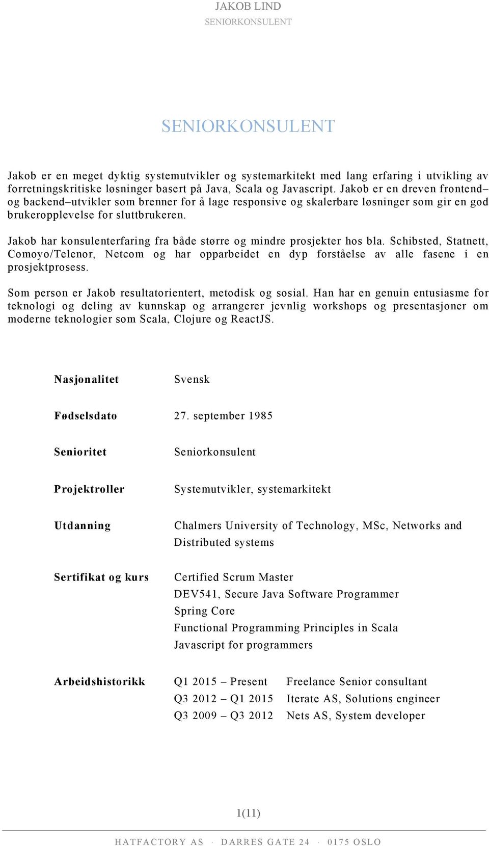 Jakob har konsulenterfaring fra både større og mindre prosjekter hos bla. Schibsted, Statnett, Comoyo/Telenor, Netcom og har opparbeidet en dyp forståelse av alle fasene i en prosjektprosess.