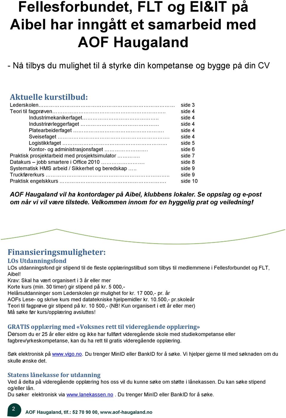 side 6 Praktisk prosjektarbeid med prosjektsimulator. side 7 Datakurs jobb smartere i Office 2010. side 8 Systematisk HMS arbeid / Sikkerhet og beredskap.. side 9 Truckførerkurs.