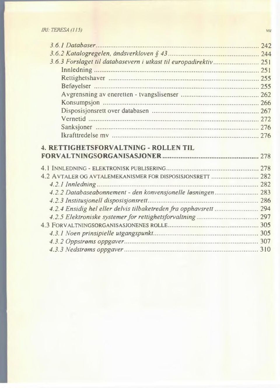 RETTIGHETSFORVALTNING - ROLLEN TIL FORVALTNINGSORGANISASJONER...278 4.1 Inn l e d n in g - elektronisk pu blisering...278 4.2 A vtaler og avtalem ekanism er for d ispo sisjo n sr ett...282 4.2.1 Innledning.