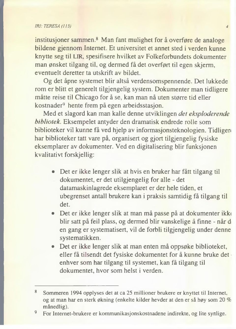 ta utskrift av bildet. Og det åpne systemet blir altså verdensomspennende. Det lukkede rom er blitt et generelt tilgjengelig system.