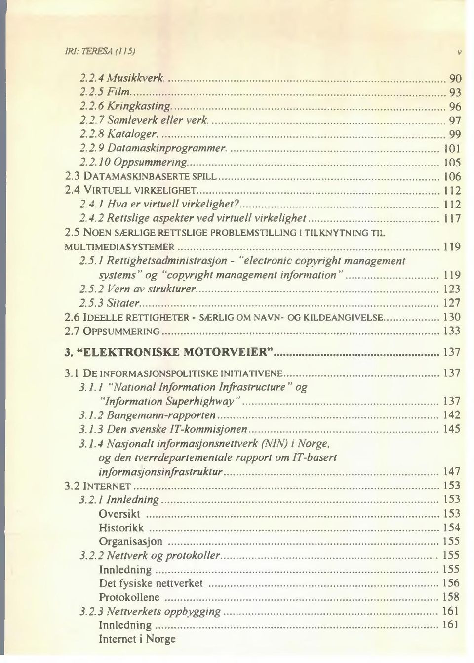 5 N oen særlige rettslige problem stilling i tilknytning til m u l t im e d ia sy st e m e r... 119 2.5.1 Rettighetsadministrasjon - electronic copyright management systems og copyright management information ".