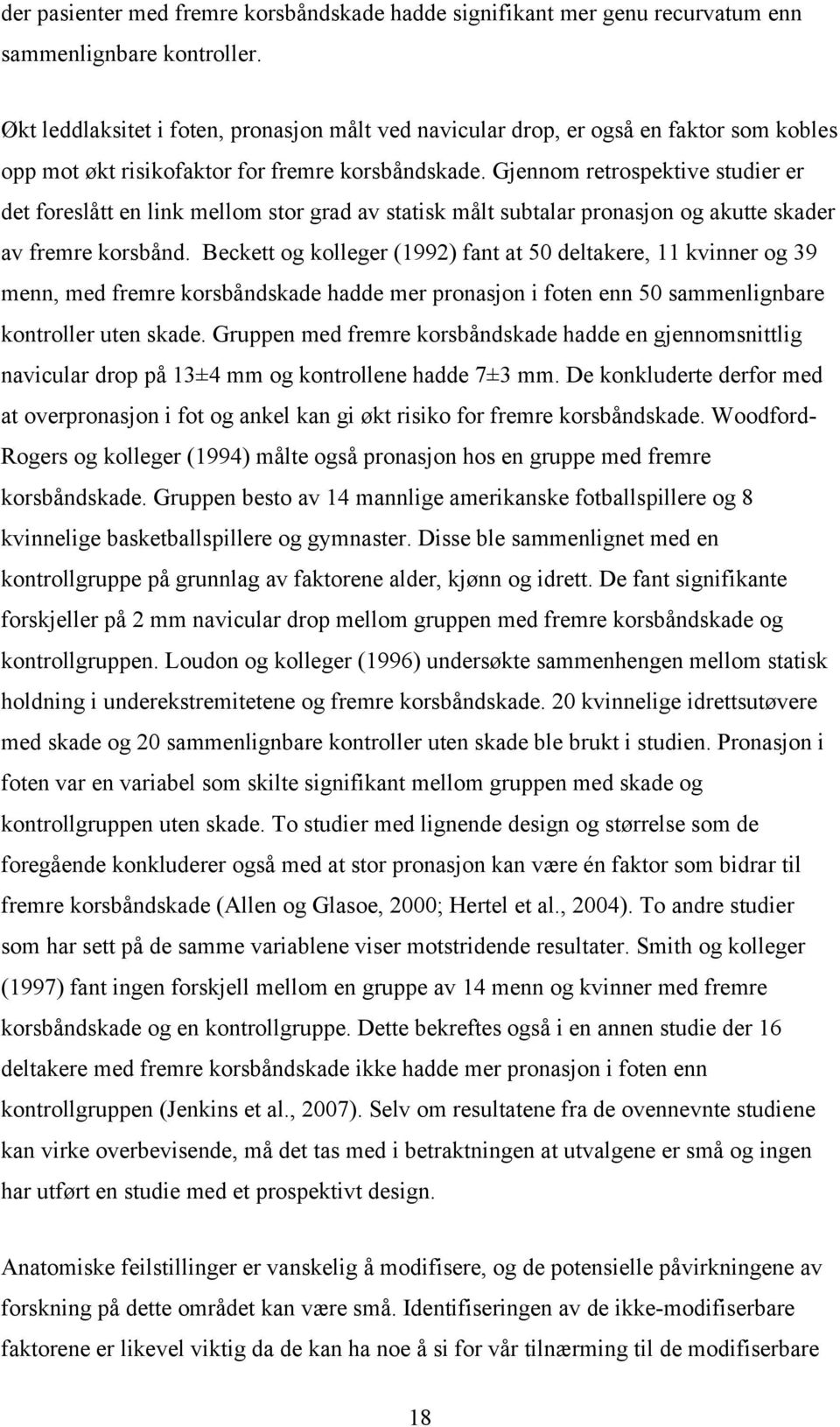 Gjennom retrospektive studier er det foreslått en link mellom stor grad av statisk målt subtalar pronasjon og akutte skader av fremre korsbånd.