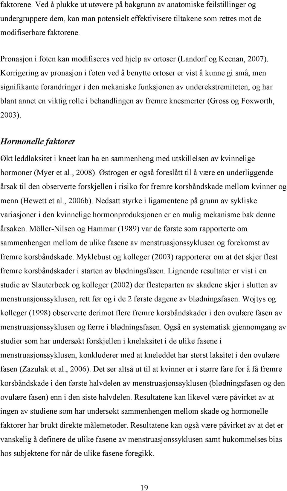 Korrigering av pronasjon i foten ved å benytte ortoser er vist å kunne gi små, men signifikante forandringer i den mekaniske funksjonen av underekstremiteten, og har blant annet en viktig rolle i