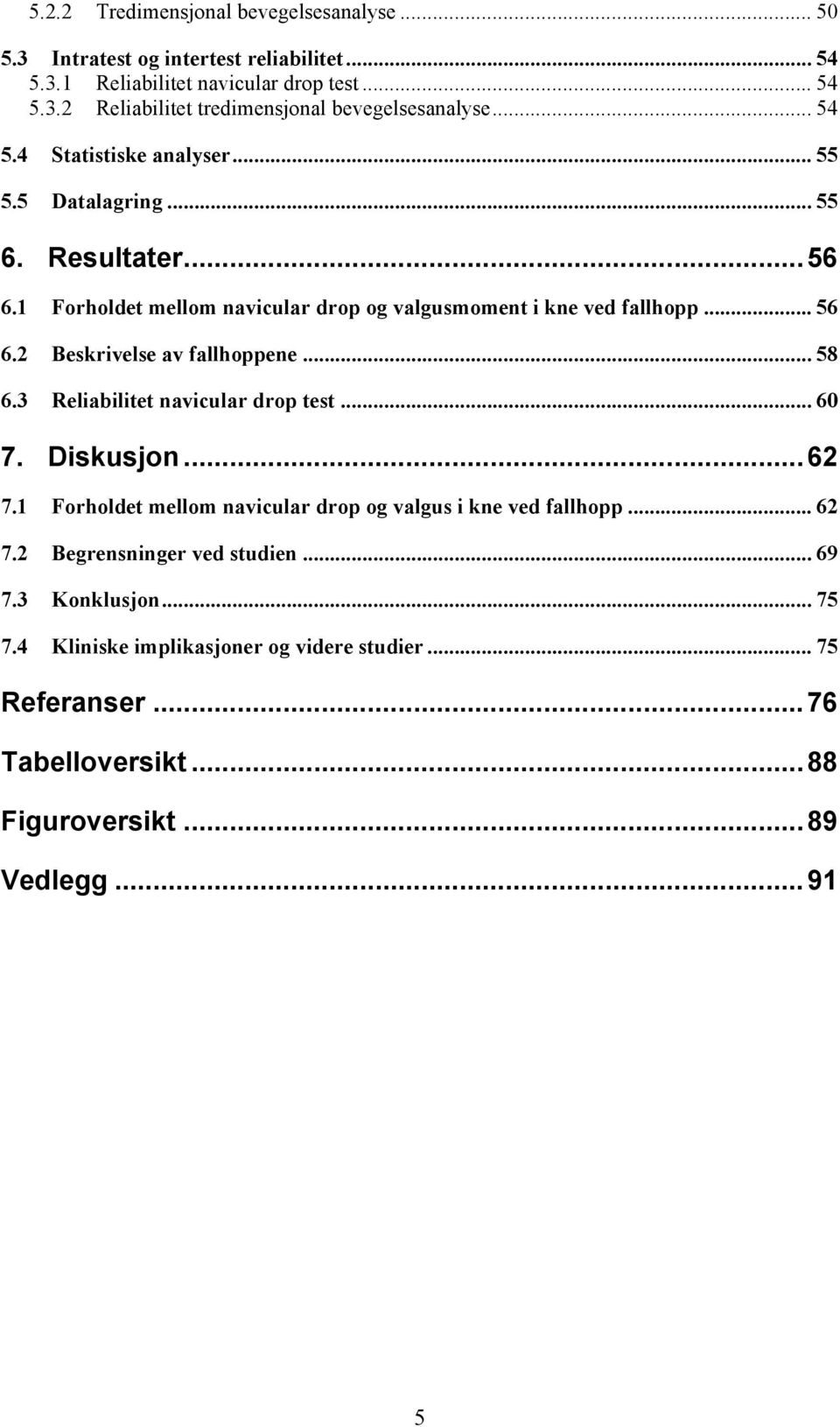 Beskrivelse av fallhoppene... 58! 6.3! Reliabilitet navicular drop test... 60! 7.! Diskusjon...62! 7.1! Forholdet mellom navicular drop og valgus i kne ved fallhopp... 62! 7.2! Begrensninger ved studien.