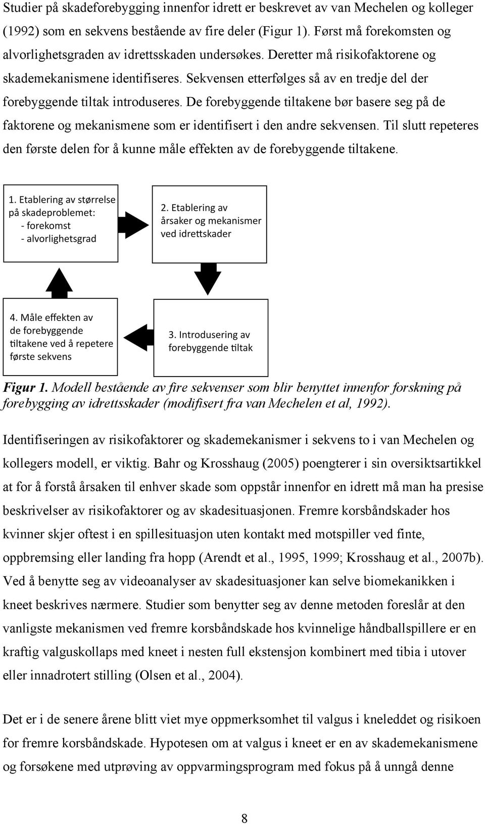 Sekvensen etterfølges så av en tredje del der forebyggende tiltak introduseres. De forebyggende tiltakene bør basere seg på de faktorene og mekanismene som er identifisert i den andre sekvensen.