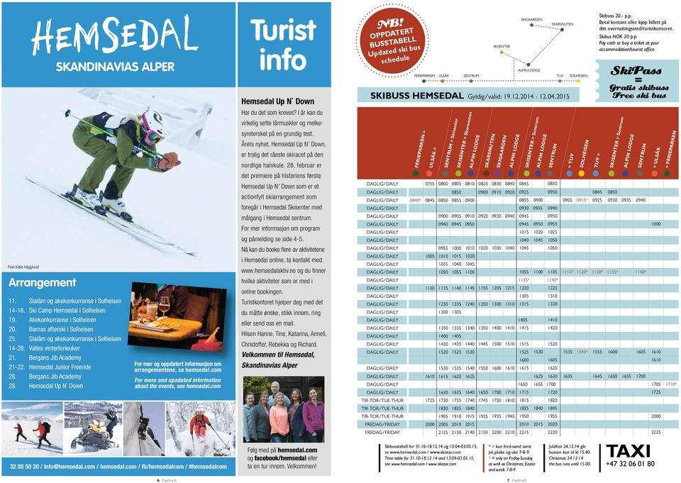 Hemsedal Up N` Down For mer og oppdatert informasjon om arrangementene, se hemsedal.com For more and upadated information about the events, see hemsedal.com 32 05 50 30 / info@hemsedal.com / hemsedal.