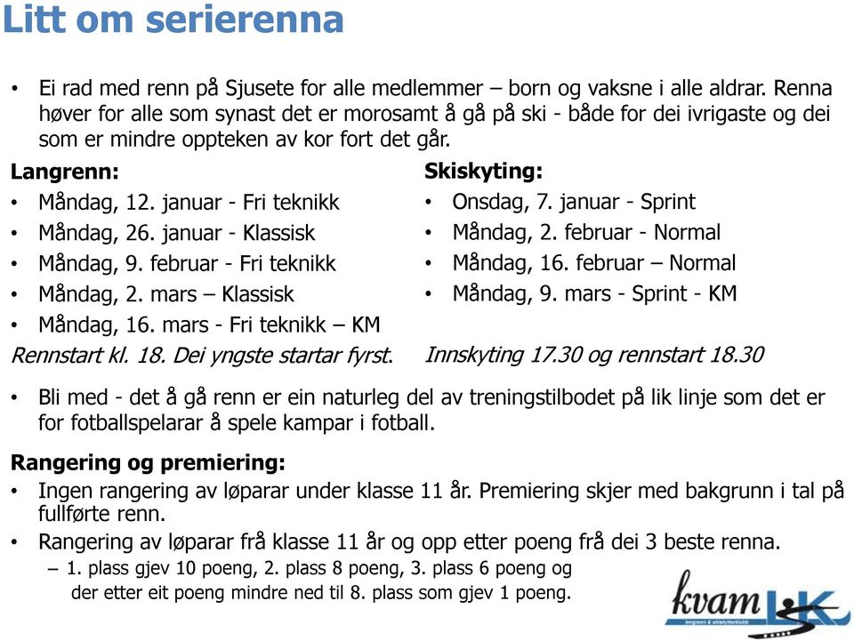 januar - Klassisk Måndag, 9. februar - Fri teknikk Måndag, 2. mars Klassisk Måndag, 16. mars - Fri teknikk KM Rennstart kl. 18. Dei yngste startar fyrst. Skiskyting: Onsdag, 7.