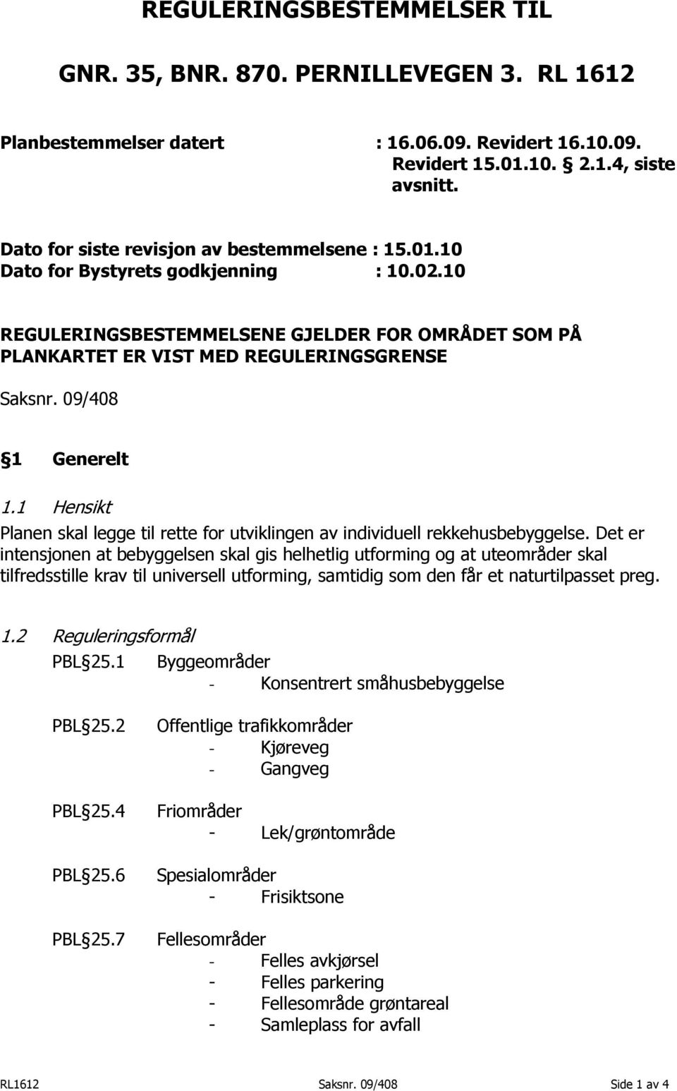 09/408 1 Generelt 1.1 Hensikt Planen skal legge til rette for utviklingen av individuell rekkehusbebyggelse.