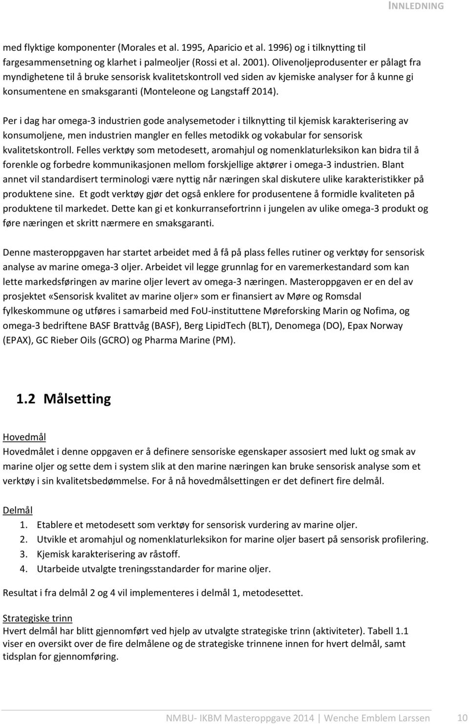 Per i dag har omega-3 industrien gode analysemetoder i tilknytting til kjemisk karakterisering av konsumoljene, men industrien mangler en felles metodikk og vokabular for sensorisk kvalitetskontroll.