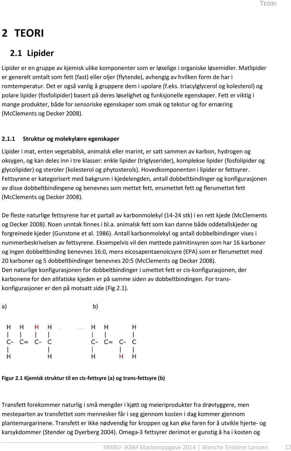 triacylglycerol og kolesterol) og polare lipider (fosfolipider) basert på deres løselighet og funksjonelle egenskaper.