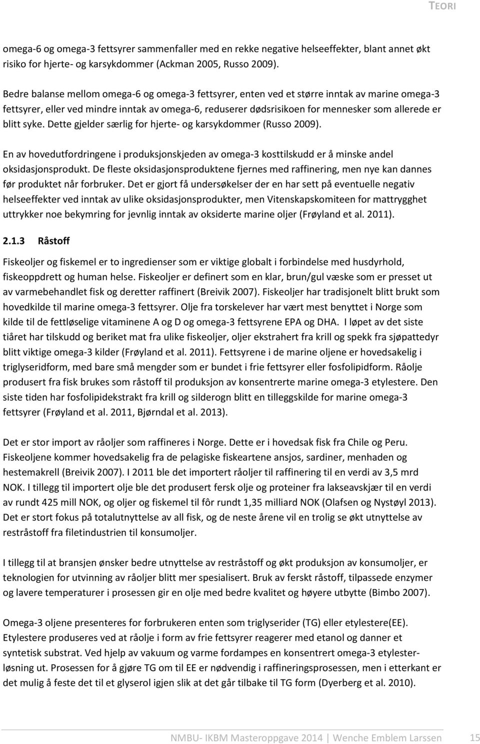 blitt syke. Dette gjelder særlig for hjerte- og karsykdommer (Russo 2009). En av hovedutfordringene i produksjonskjeden av omega-3 kosttilskudd er å minske andel oksidasjonsprodukt.