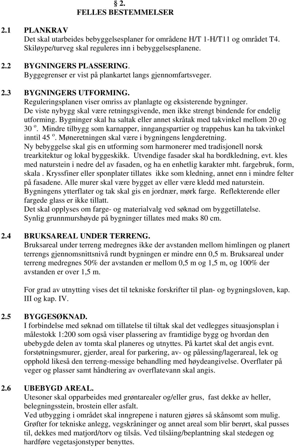 De viste nybygg skal være retningsgivende, men ikke strengt bindende for endelig utforming. Bygninger skal ha saltak eller annet skråtak med takvinkel mellom 20 og 30 o.