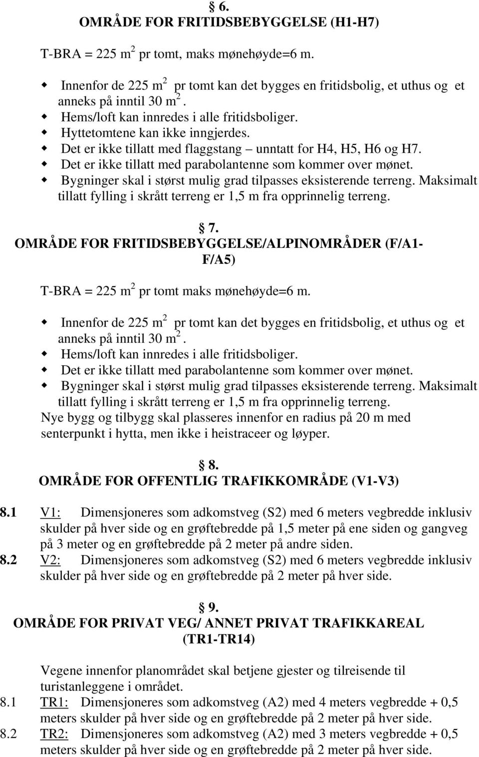 Det er ikke tillatt med parabolantenne som kommer over mønet. Bygninger skal i størst mulig grad tilpasses eksisterende terreng.