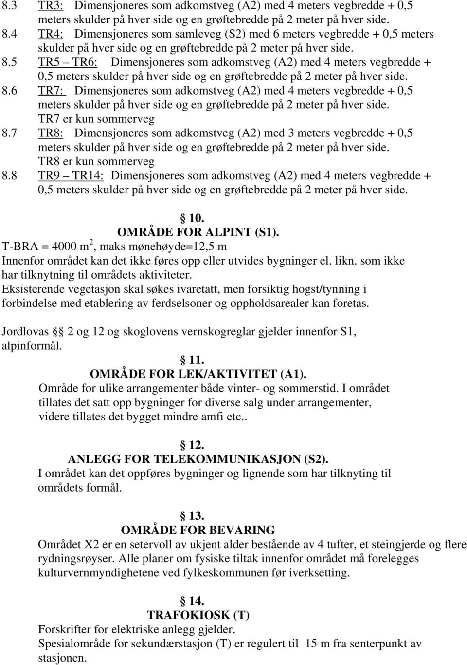 5 TR5 TR6: Dimensjoneres som adkomstveg (A2) med 4 meters vegbredde + 0,5 8.6 TR7: Dimensjoneres som adkomstveg (A2) med 4 meters vegbredde + 0,5 TR7 er kun sommerveg 8.