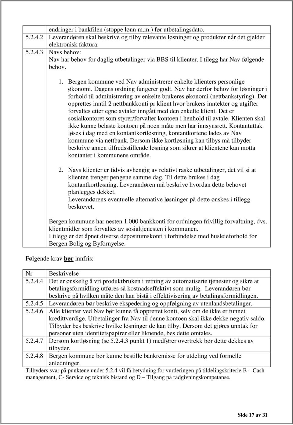 Nav har derfor behov for løsninger i forhold til administrering av enkelte brukeres økonomi (nettbankstyring).