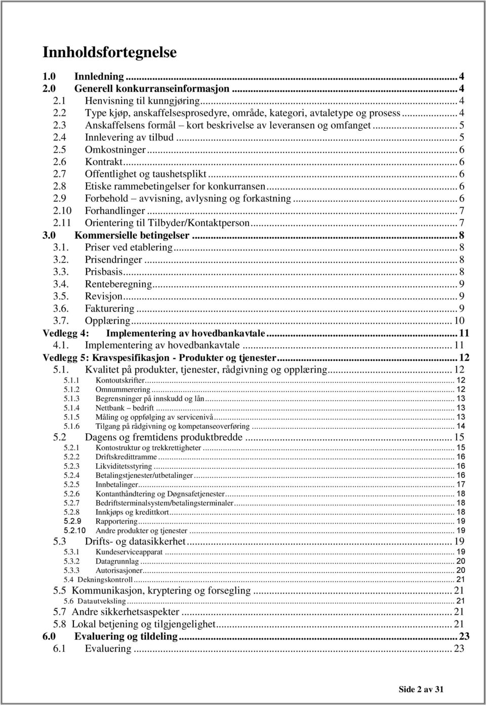 .. 6 2.10 Forhandlinger... 7 2.11 Orientering til Tilbyder/Kontaktperson... 7 3.0 Kommersielle betingelser... 8 3.1. Priser ved etablering... 8 3.2. Prisendringer... 8 3.3. Prisbasis... 8 3.4.