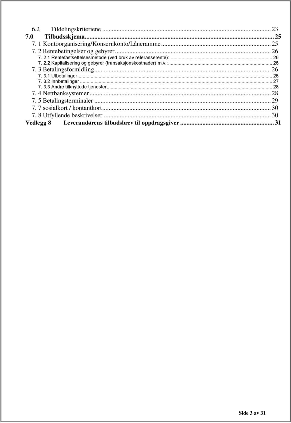 .. 27 7. 3.3 Andre tilknyttede tjenester... 28 7. 4 Nettbanksystemer... 28 7. 5 Betalingsterminaler... 29 7. 7 sosialkort / kontantkort... 30 7.