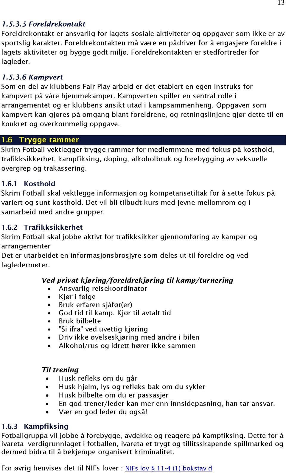 6 Kampvert Som en del av klubbens Fair Play arbeid er det etablert en egen instruks for kampvert på våre hjemmekamper.