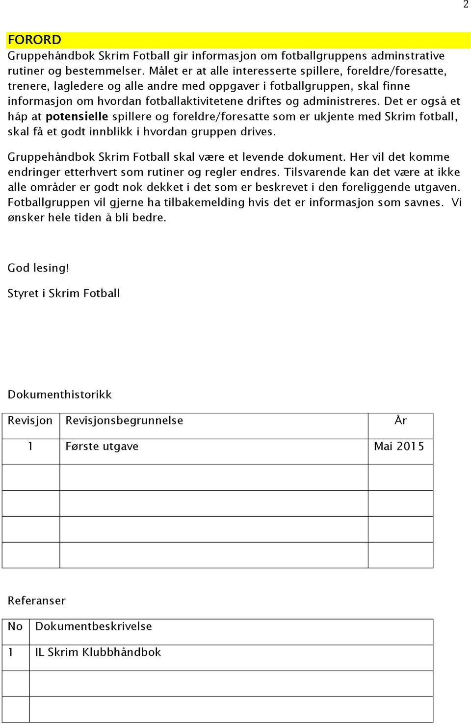 administreres. Det er også et håp at potensielle spillere og foreldre/foresatte som er ukjente med Skrim fotball, skal få et godt innblikk i hvordan gruppen drives.