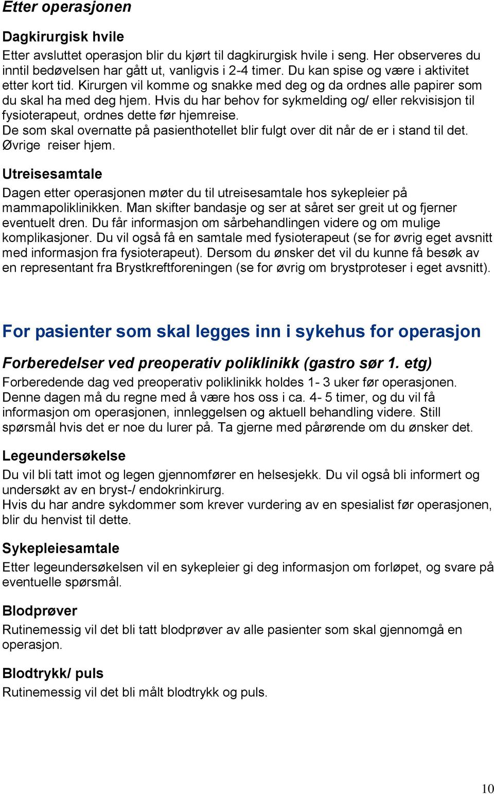 Hvis du har behov for sykmelding og/ eller rekvisisjon til fysioterapeut, ordnes dette før hjemreise. De som skal overnatte på pasienthotellet blir fulgt over dit når de er i stand til det.