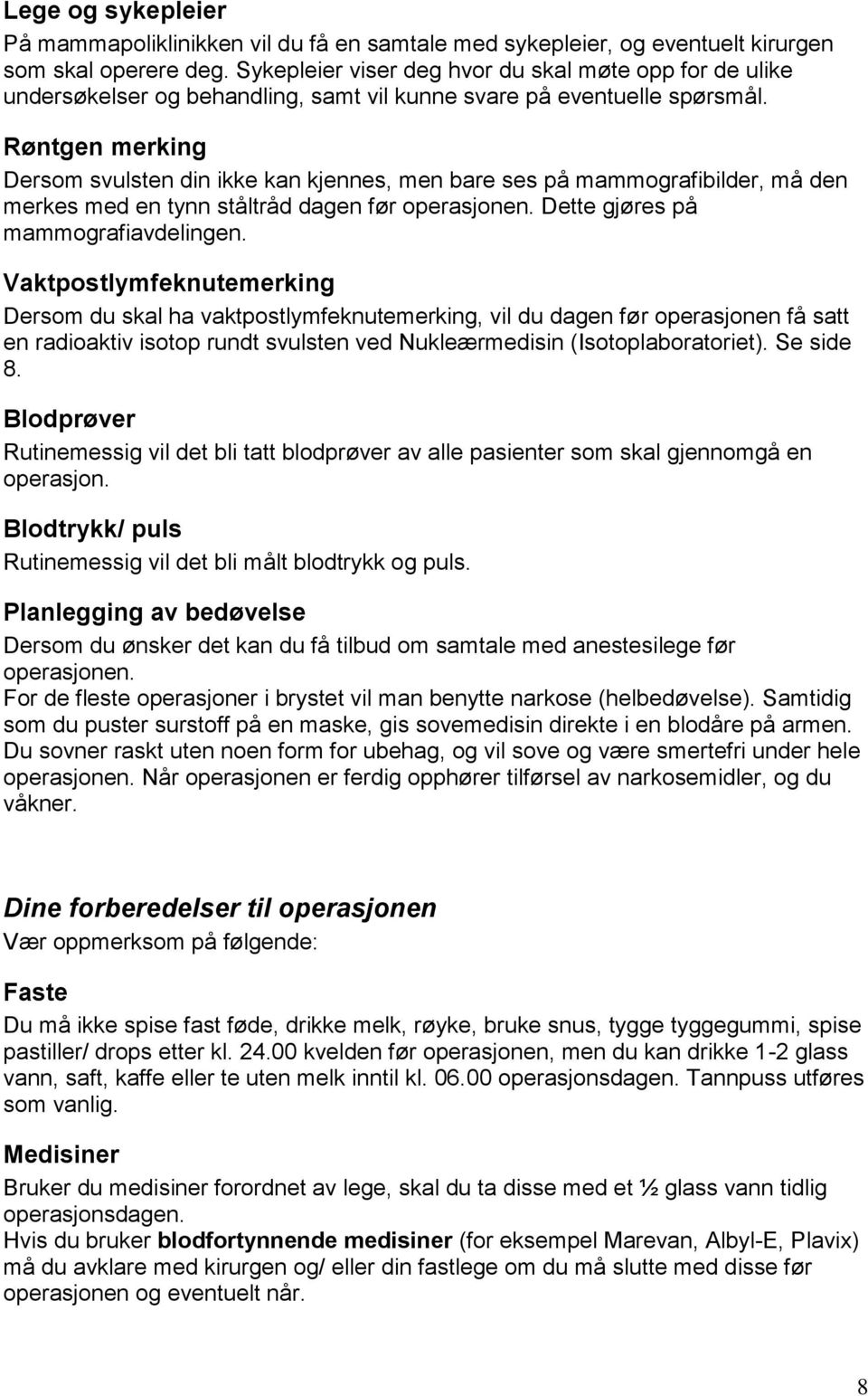 Røntgen merking Dersom svulsten din ikke kan kjennes, men bare ses på mammografibilder, må den merkes med en tynn ståltråd dagen før operasjonen. Dette gjøres på mammografiavdelingen.