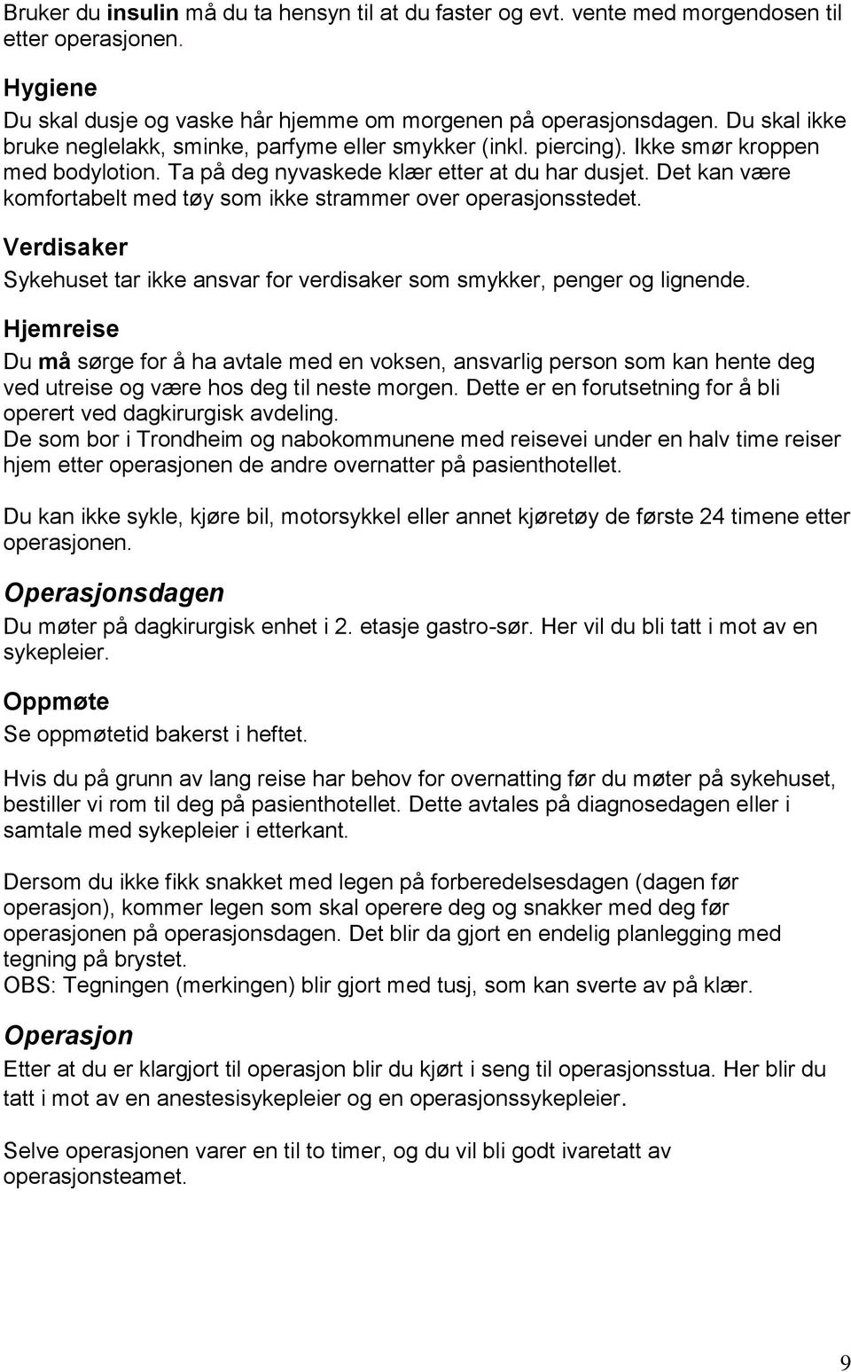 Det kan være komfortabelt med tøy som ikke strammer over operasjonsstedet. Verdisaker Sykehuset tar ikke ansvar for verdisaker som smykker, penger og lignende.