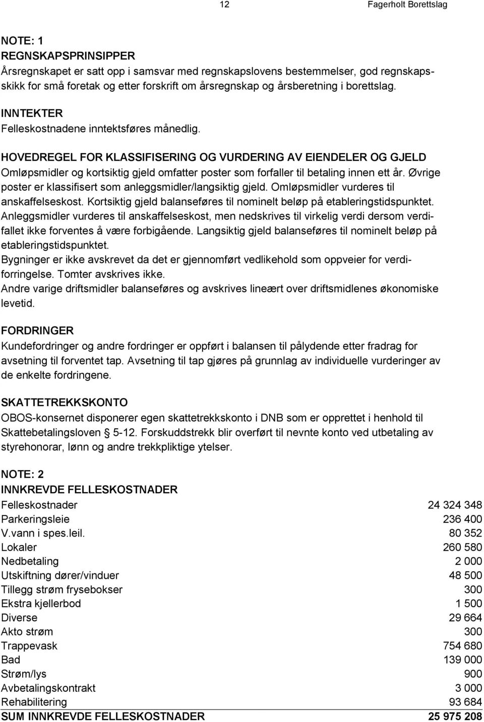 HOVEDREGEL FOR KLASSIFISERING OG VURDERING AV EIENDELER OG GJELD Omløpsmidler og kortsiktig gjeld omfatter poster som forfaller til betaling innen ett år.