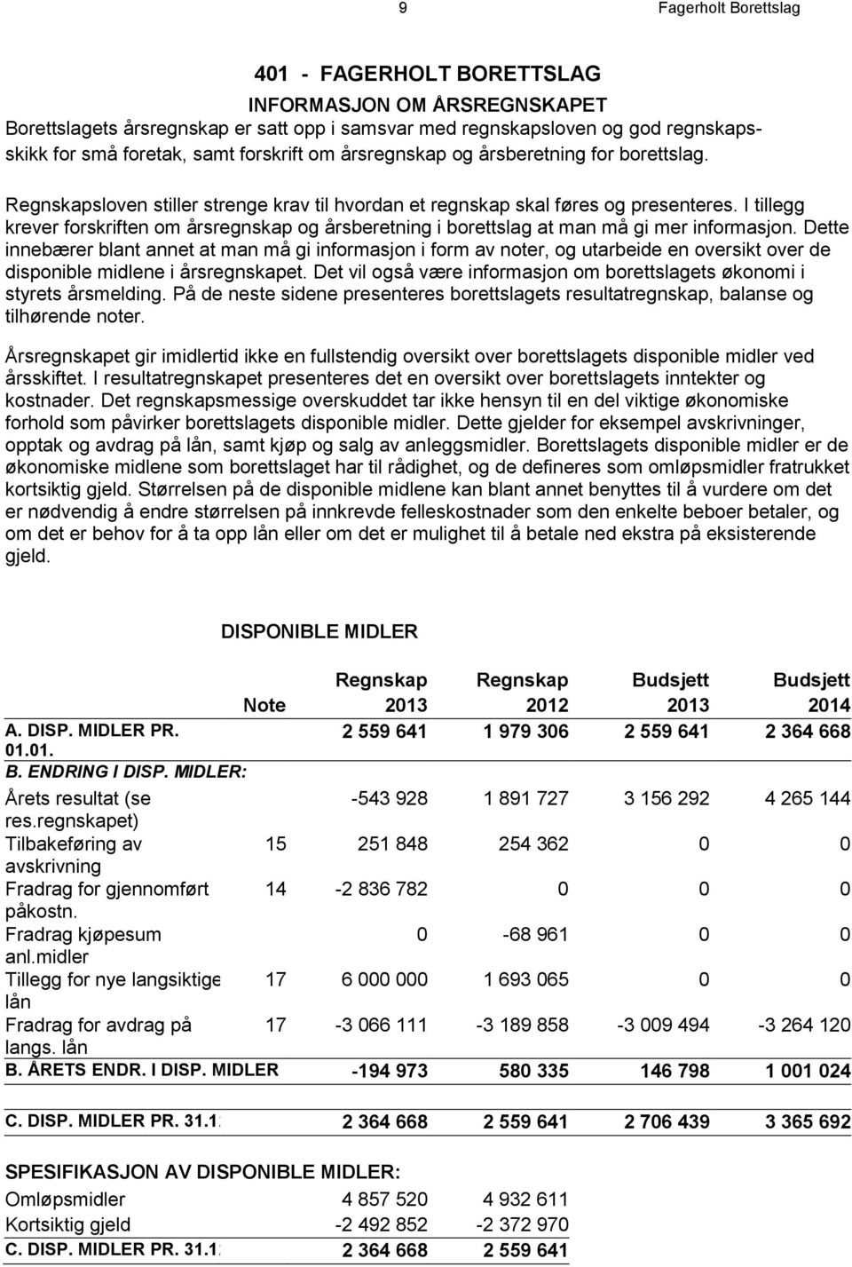 I tillegg krever forskriften om årsregnskap og årsberetning i borettslag at man må gi mer informasjon.