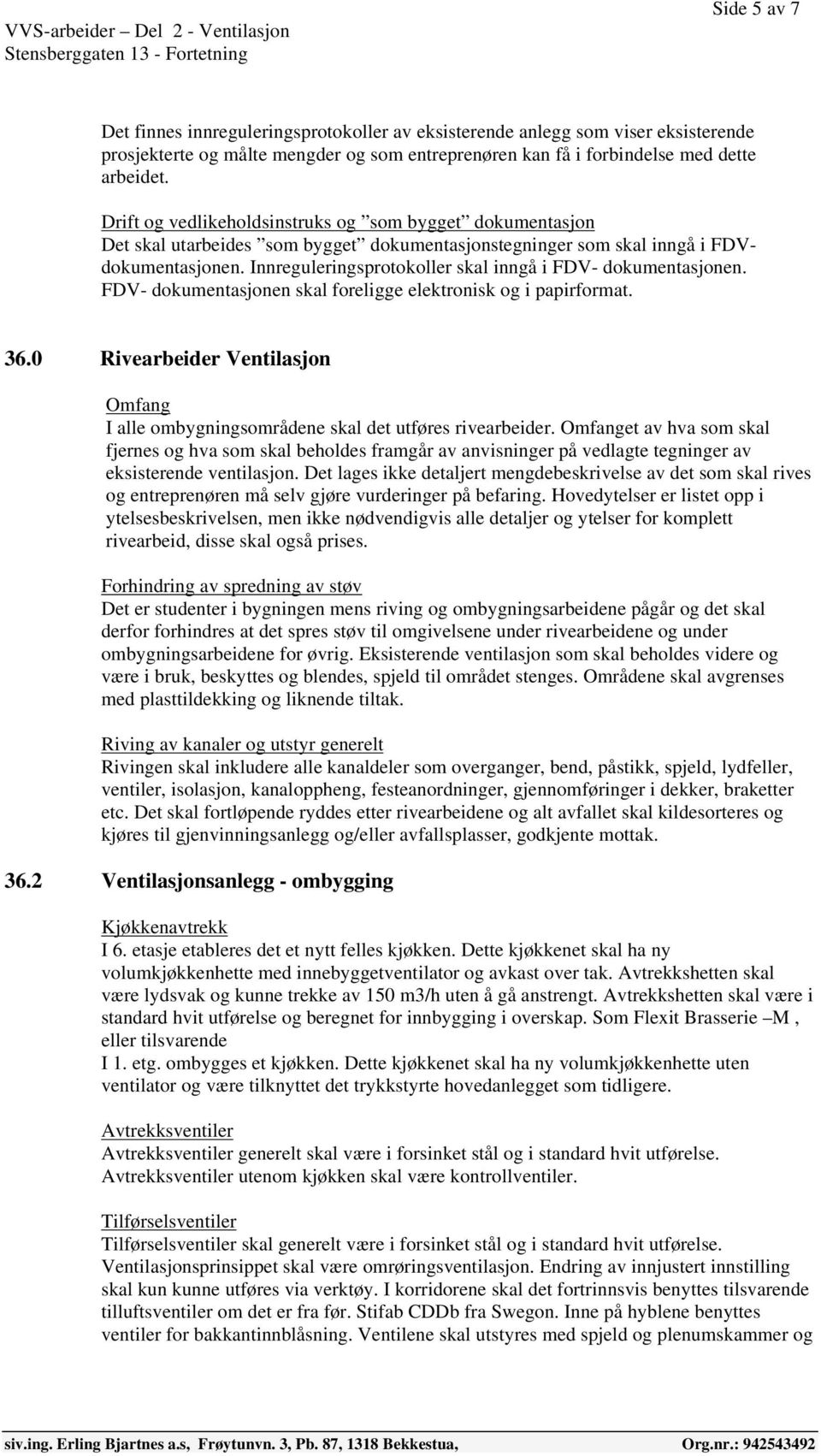 Innreguleringsprotokoller skal inngå i FDV- dokumentasjonen. FDV- dokumentasjonen skal foreligge elektronisk og i papirformat. 36.