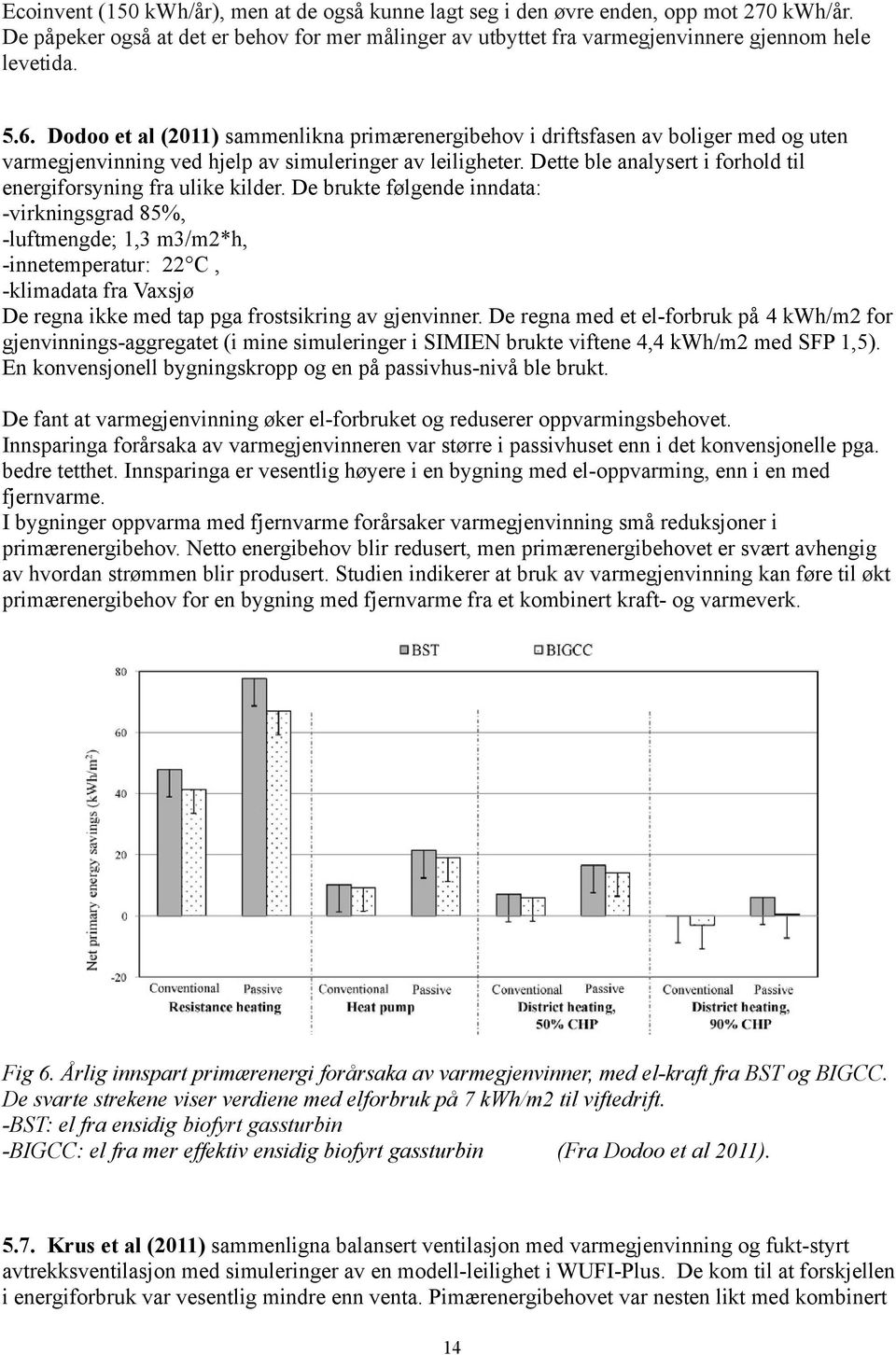 Dette ble analysert i forhold til energiforsyning fra ulike kilder.