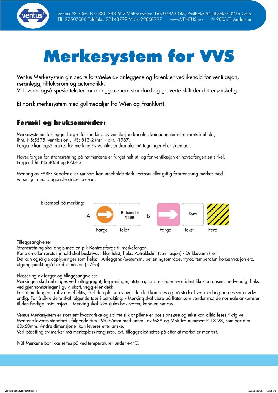 Vi everer også spesiatekster for anegg utenom standard og graverte skit der det er ønskeig. Et norsk merkesystem med gumedajer fra Wien og Frankfurt!