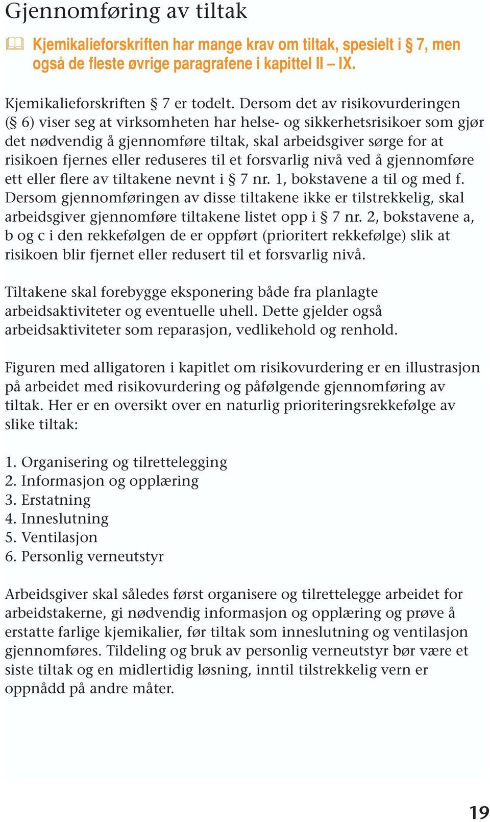 reduseres til et forsvarlig nivå ved å gjennomføre ett eller flere av tiltakene nevnt i 7 nr. 1, bokstavene a til og med f.