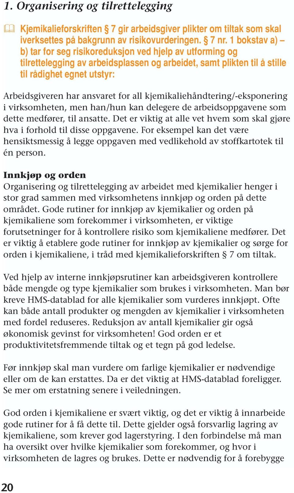 for all kjemikaliehåndtering/-eksponering i virksomheten, men han/hun kan delegere de arbeidsoppgavene som dette medfører, til ansatte.