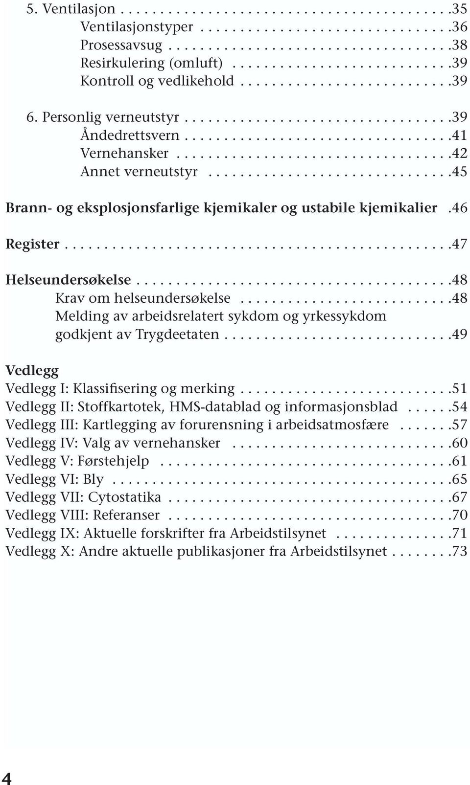 ..................................42 Annet verneutstyr...............................45 Brann- og eksplosjonsfarlige kjemikaler og ustabile kjemikalier.46 Register.................................................47 Helseundersøkelse.