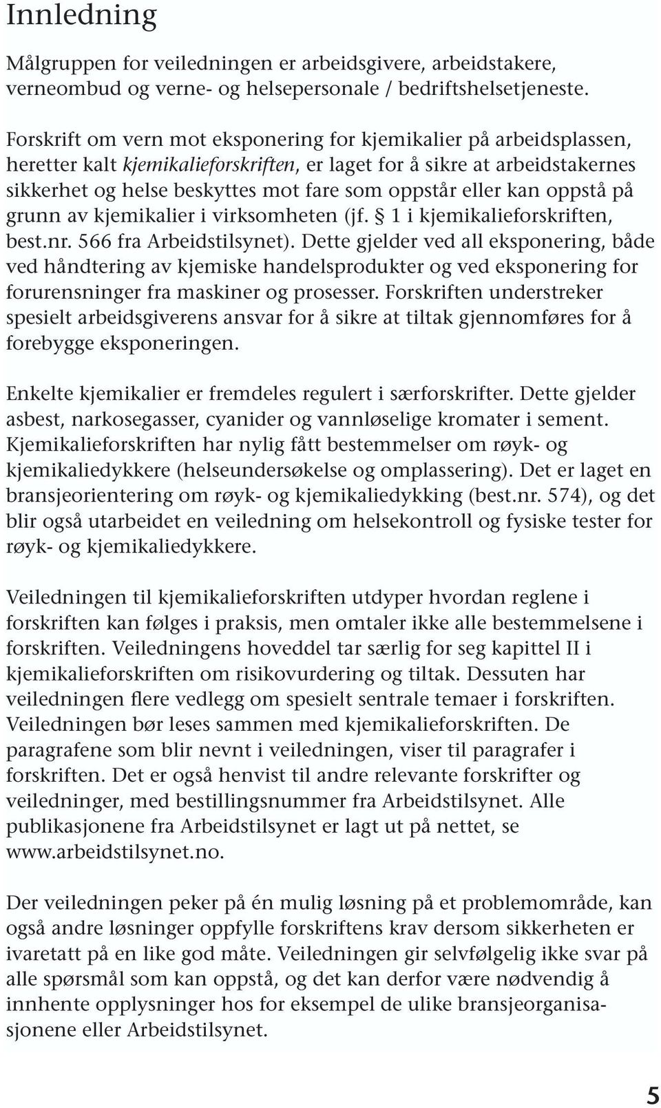 eller kan oppstå på grunn av kjemikalier i virksomheten (jf. 1 i kjemikalieforskriften, best.nr. 566 fra Arbeidstilsynet).