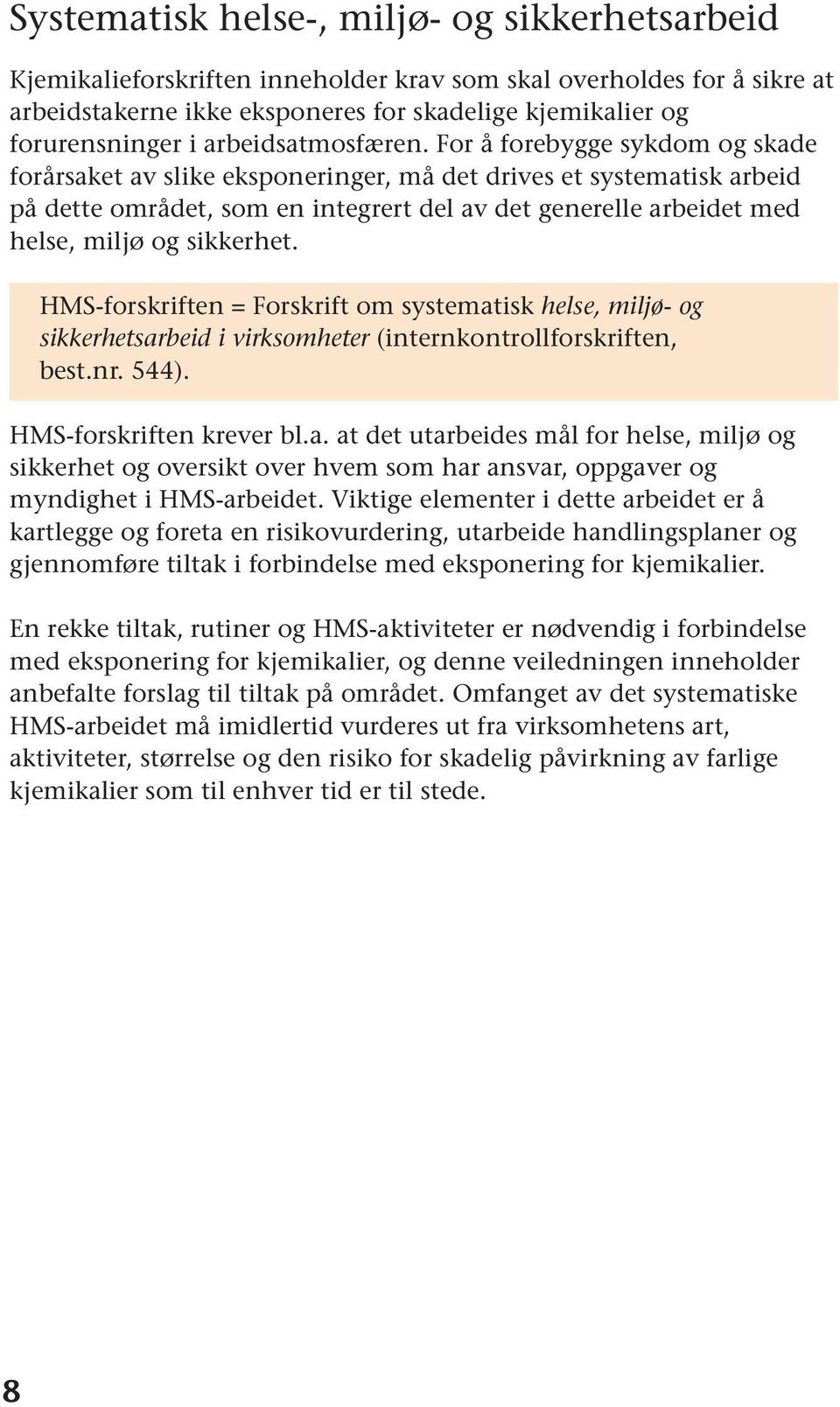 For å forebygge sykdom og skade forårsaket av slike eksponeringer, må det drives et systematisk arbeid på dette området, som en integrert del av det generelle arbeidet med helse, miljø og sikkerhet.