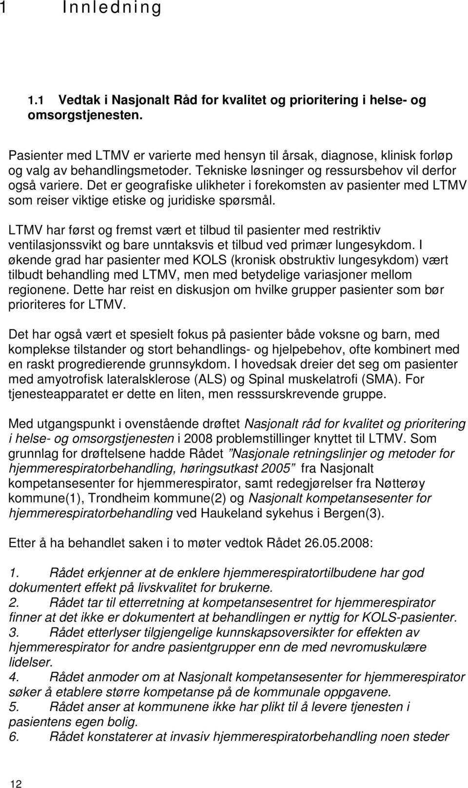 Det er geografiske ulikheter i forekomsten av pasienter med LTMV som reiser viktige etiske og juridiske spørsmål.