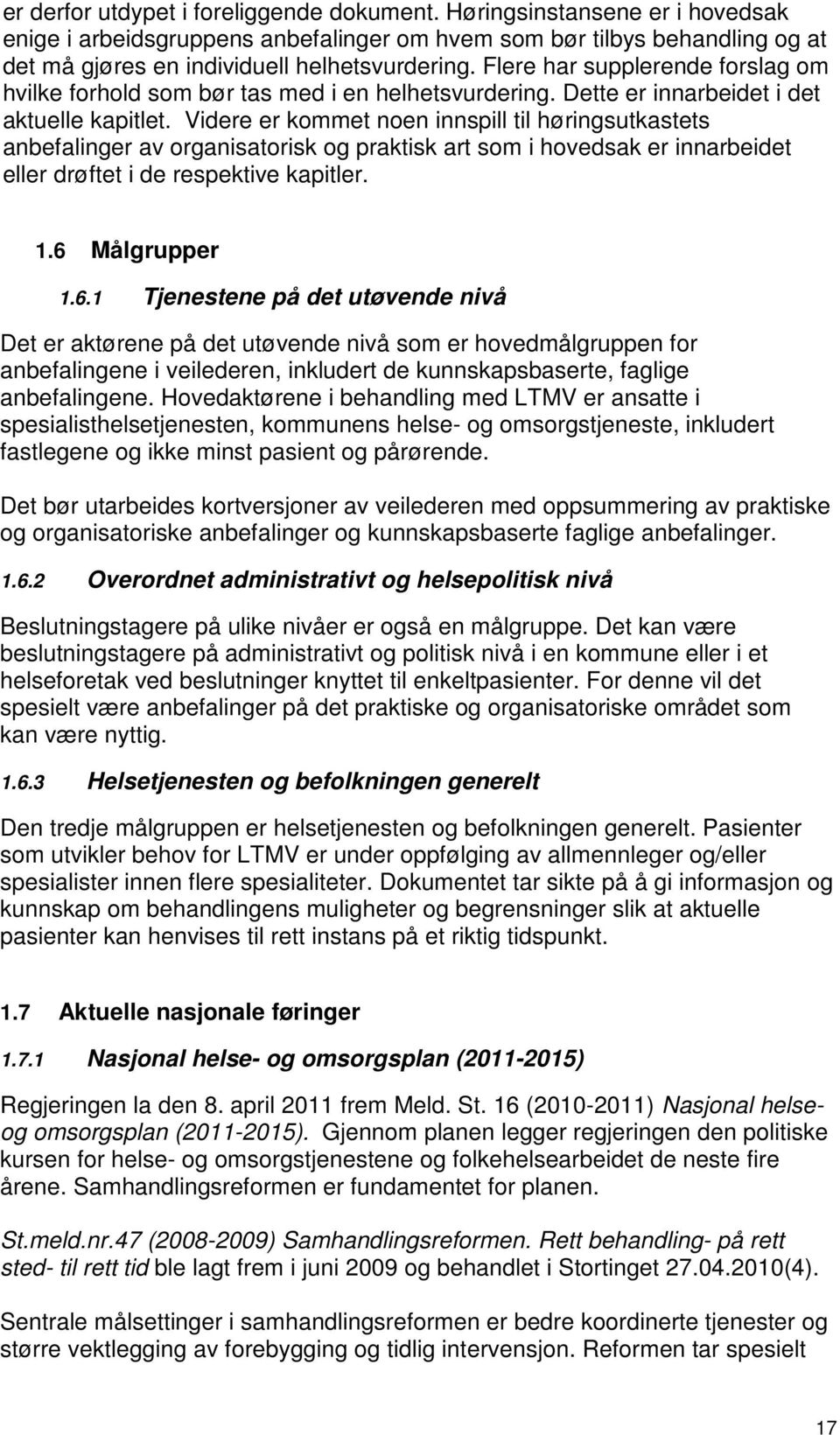 Videre er kommet noen innspill til høringsutkastets anbefalinger av organisatorisk og praktisk art som i hovedsak er innarbeidet eller drøftet i de respektive kapitler. 1.6 