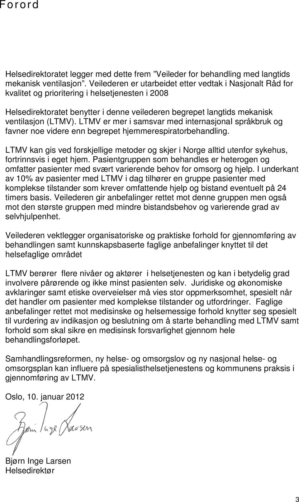 LTMV er mer i samsvar med internasjonai språkbruk og favner noe videre enn begrepet hjemmerespiratorbehandling.