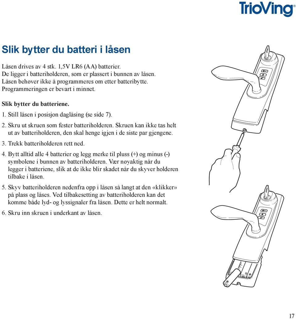 Skruen kan ikke tas helt ut av batteriholderen, den skal henge igjen i de siste par gjengene. 3. Trekk batteriholderen rett ned. 4.